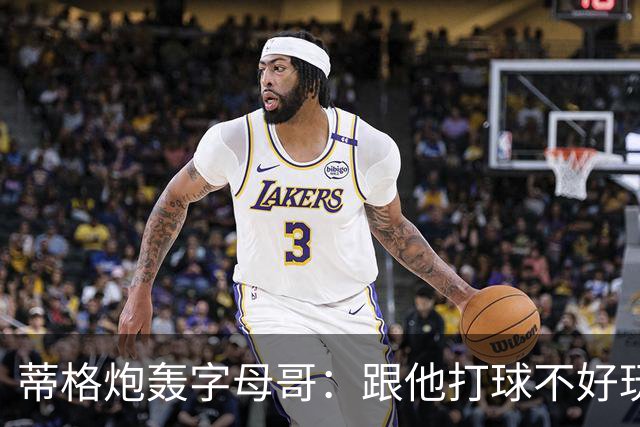 蒂格炮轰字母哥：跟他打球不好玩，热火0胜4负该改打法